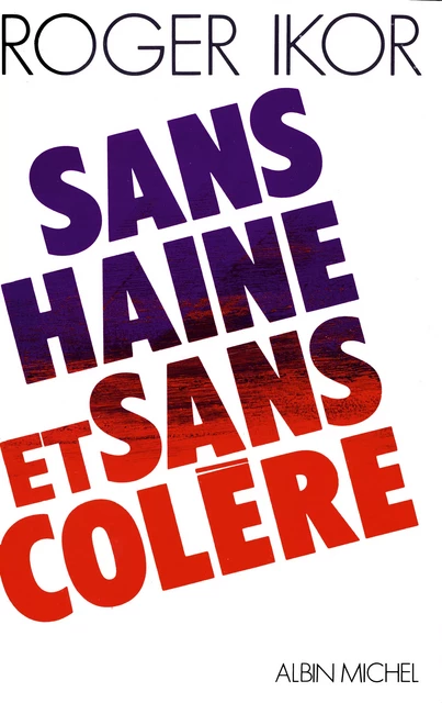 Sans haine et sans colère - Roger Ikor - Albin Michel