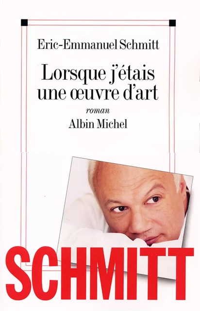 Lorsque j'étais une oeuvre d'art - Eric-Emmanuel Schmitt - Albin Michel