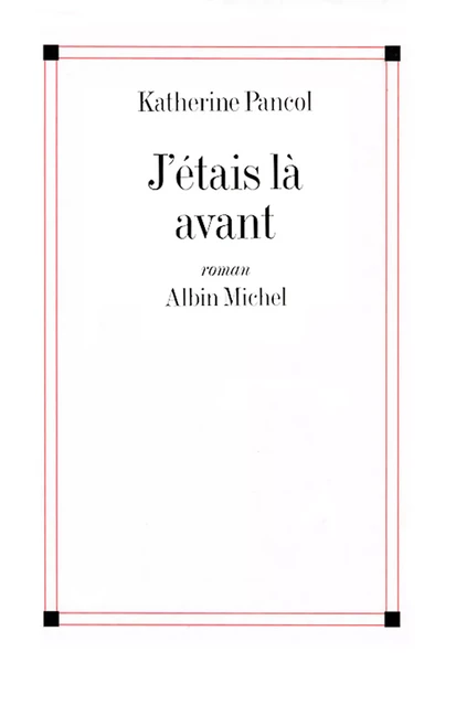 J'étais là avant - Katherine Pancol - Albin Michel