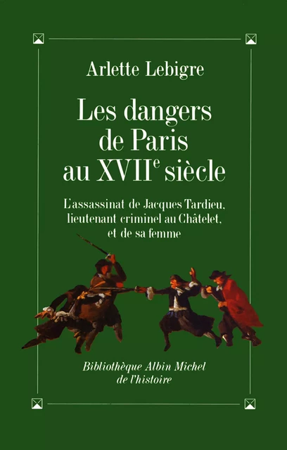 Les Dangers de Paris au XVIIe siècle - Arlette Lebigre - Albin Michel