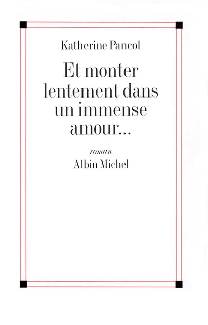 Et monter lentement dans un immense amour... - Katherine Pancol - Albin Michel