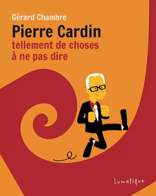 Pierre Cardin, tellement de choses à ne pas dire - Gérard Chambre - Editions Lunatique