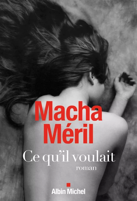 Ce qu'il voulait - Macha Méril - Albin Michel