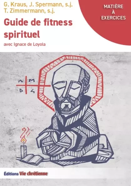 Guide de fitness spirituel avec Ignace de Loyola - Georg Kraus, Johann Spermann S.J., Tobias Zimmermann, S.J. - Trad. Florence Quillet - Vie Chrétienne