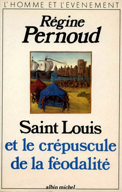 Saint Louis et le crépuscule de la féodalité - Régine Pernoud - Albin Michel