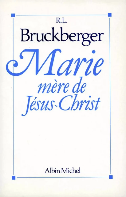 Marie, mère de Jésus-Christ - R. -L. Bruckberger - Albin Michel