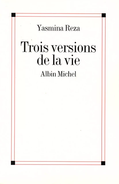 Trois versions de la vie - Yasmina Reza - Albin Michel