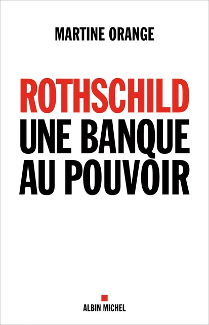 Rothschild, une banque au pouvoir - Martine Orange - Albin Michel