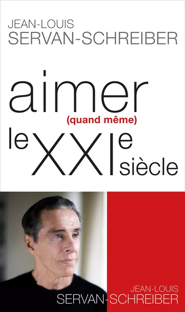 Aimer (quand même) le XXI° siècle - Jean-Louis Servan-Schreiber - Albin Michel