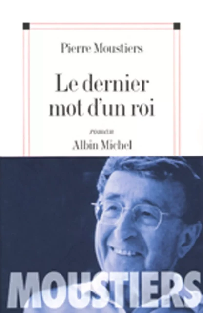 Le Dernier mot d'un roi - Pierre Moustiers - Albin Michel