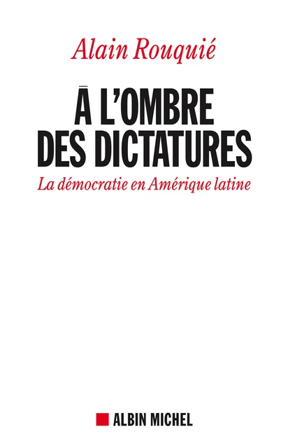 A l'ombre des dictatures - Alain Rouquié - Albin Michel