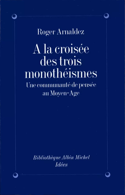 À la croisée des trois monothéismes - Roger Arnaldez - Albin Michel