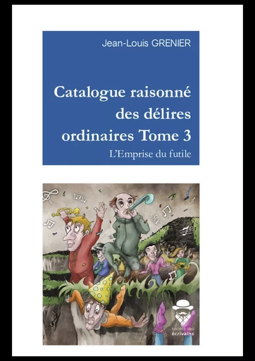 Catalogue raisonné des délires ordinaires Tome 3 - Jean-Louis Grenier - Publibook