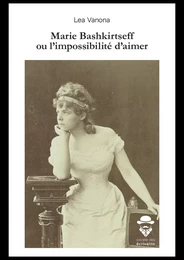 Marie Bashkirtseff ou l'impossibilité d'aimer