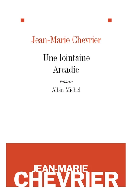 Une lointaine arcadie - Jean-Marie Chevrier - Albin Michel