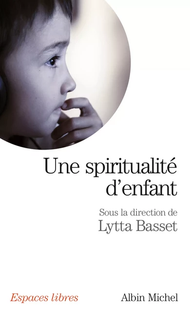 Une spiritualité d'enfant -  Collectif, Lytta Basset - Albin Michel