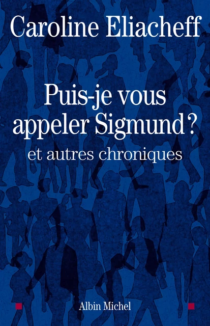 Puis-je vous appeler Sigmund ? - Caroline Eliacheff - Albin Michel