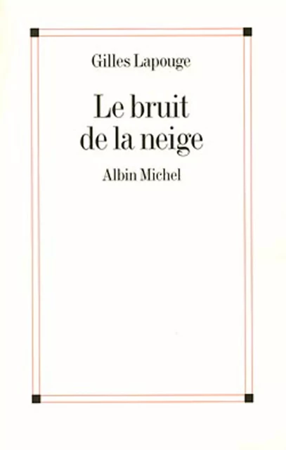 Le Bruit de la neige - Gilles Lapouge - Albin Michel