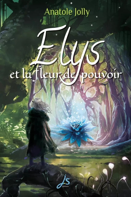 Elys et la fleur de pouvoir - Anatole Jolly - JS Éditions