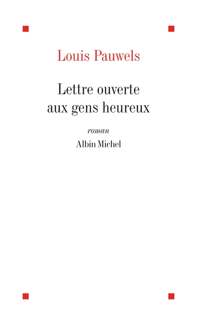 Lettre ouverte aux gens heureux et qui ont bien raison de l'être - Louis Pauwels - Albin Michel