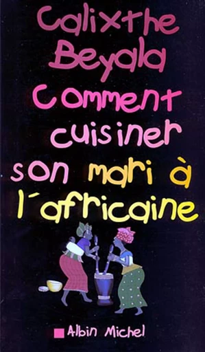 Comment cuisiner son mari à l'africaine - Calixthe Beyala - Albin Michel