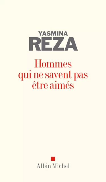 Hommes qui ne savent pas être aimés - Yasmina Reza - Albin Michel