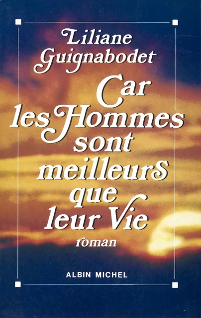 Car les hommes sont meilleurs que leur vie - Liliane Guignabodet - Albin Michel