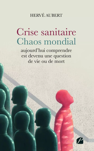 Crise sanitaire - Chaos mondial : aujourd'hui comprendre est devenu une question de vie ou de mort - Hervé Aubert - Editions du Panthéon