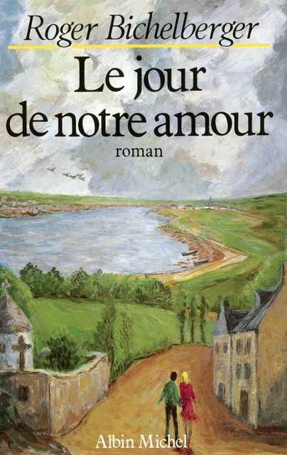 Le Jour de notre amour - Roger Bichelberger - Albin Michel