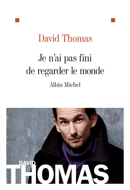 Je n'ai pas fini de regarder le monde - David Thomas - Albin Michel