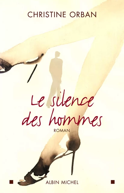 Le Silence des hommes - Christine Orban - Albin Michel