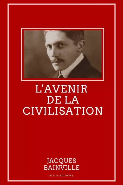 L'avenir de la civilisation - Jacques Bainville - Alicia Éditions