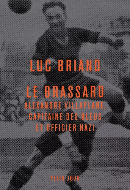 Le Brassard - Alexandre Villaplane, capitaine des Bleus et officier nazi - Luc Briand - Plein Jour