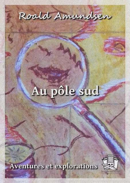 Au pôle sud - Roald Amundsen - La Gibecière à Mots