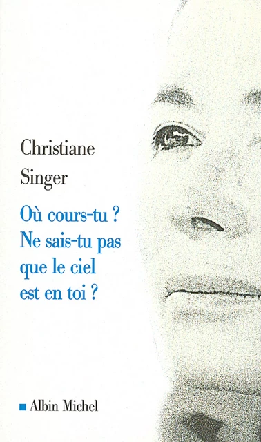 Où cours-tu ? Ne sais-tu pas que le ciel est en toi ? - Christiane Singer - Albin Michel