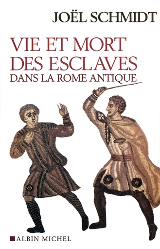 Vie et mort des esclaves dans la Rome antique - Joël Schmidt - Albin Michel