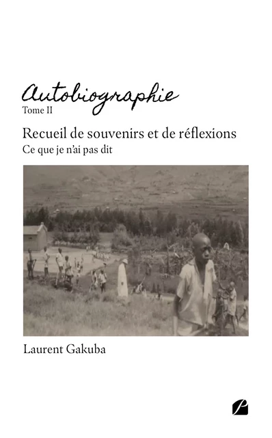 Autobiographie - Tome II : Recueil de souvenirs et de réflexions -  Laurent Gakuba - Editions du Panthéon