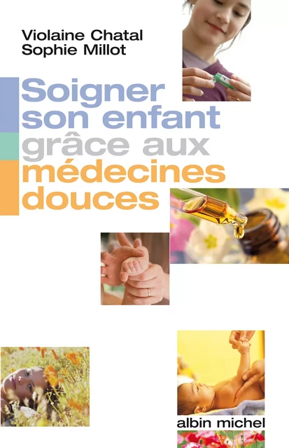 Soigner son enfant grâce aux médecines douces - Violaine Chatal, Sophie Millot - Albin Michel