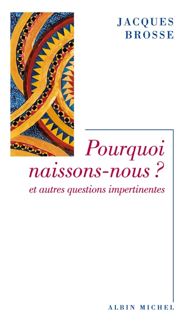 Pourquoi naissons-nous ? - Jacques Brosse - Albin Michel