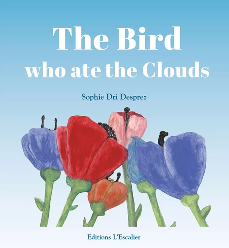 The bird who ate the clouds - Sophie Dri Desprez - Editions l'Escalier