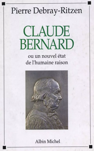 Claude Bernard ou Un nouvel état de l'humaine raison - Pierre Debray-Ritzen - Albin Michel