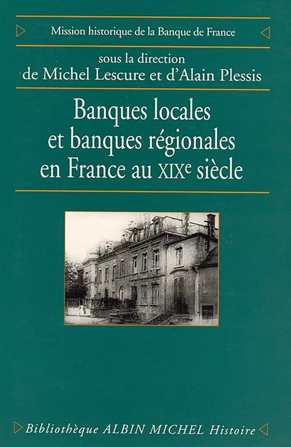 Banques locales et banques régionales en France au XIXe siècle - Michel Lescure, Alain Plessis - Albin Michel