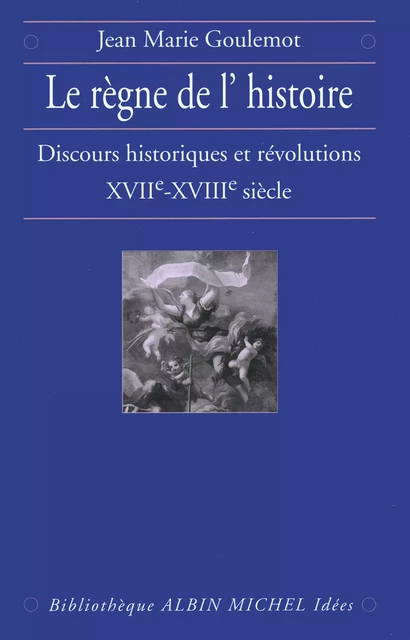 Le Règne de l'Histoire - Jean-Marie Goulemot - Albin Michel