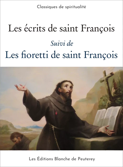 Les écrits de saint François - Les fioretti de saint François - Saint François D'Assise - Les Editions Blanche de Peuterey