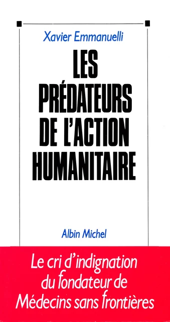 Les Prédateurs de l'action humanitaire - Xavier Emmanuelli - Albin Michel