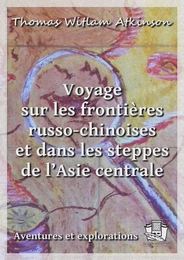 Voyage sur les frontières russo-chinoises  et dans les steppes de l’Asie centrale