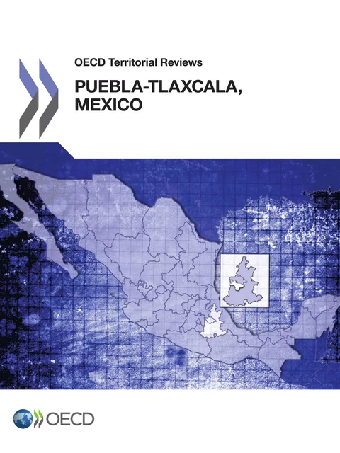 OECD Territorial Reviews: Puebla-Tlaxcala, Mexico 2013 -  Collective - OECD