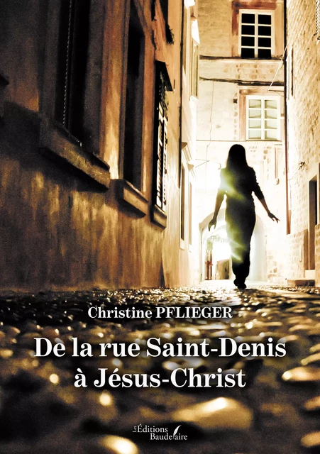 De la rue Saint-Denis à Jésus-Christ - Christine Pflieger - Éditions Baudelaire