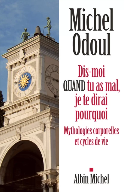 Dis-moi quand tu as mal, je te dirai pourquoi - Michel Odoul - Albin Michel