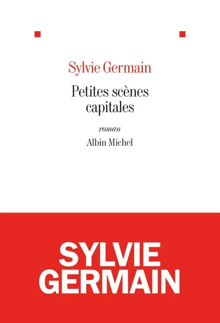 Petites scènes capitales - Sylvie Germain - Albin Michel